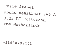Rosie Stapel
Rochussenstraat 369 A
3023 DJ Rotterdam
The Netherlands

rosiestapel@me.com
+31628408401
